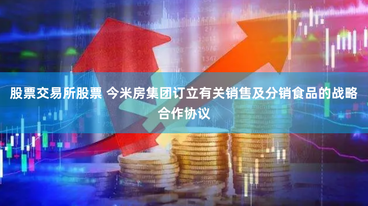 股票交易所股票 今米房集团订立有关销售及分销食品的战略合作协议