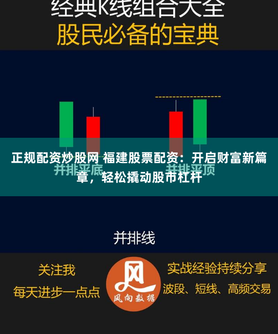 正规配资炒股网 福建股票配资：开启财富新篇章，轻松撬动股市杠杆