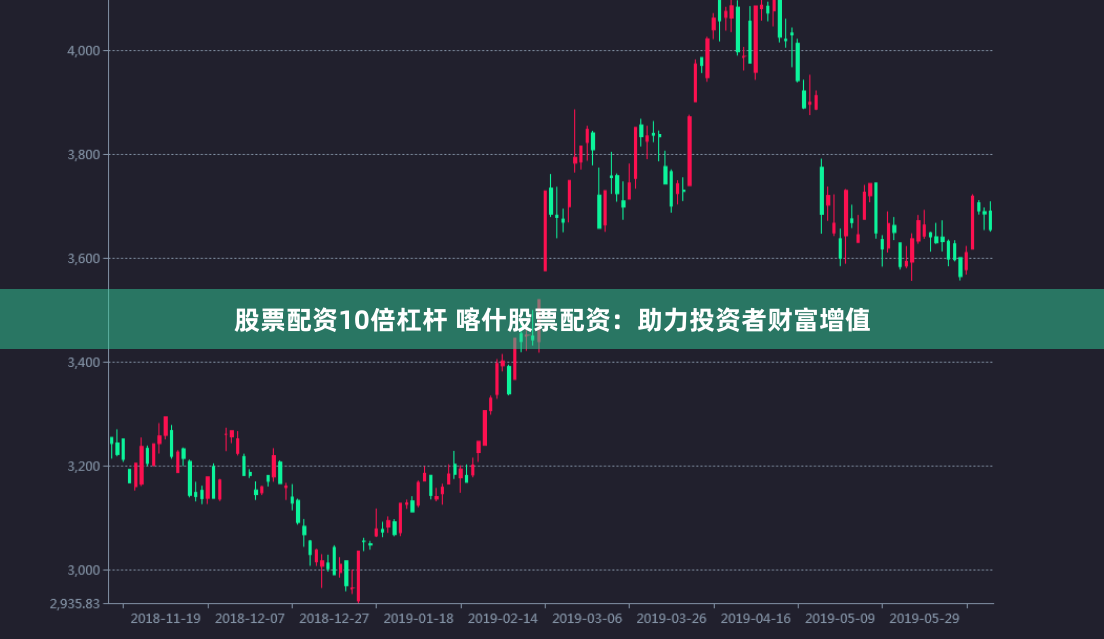 股票配资10倍杠杆 喀什股票配资：助力投资者财富增值