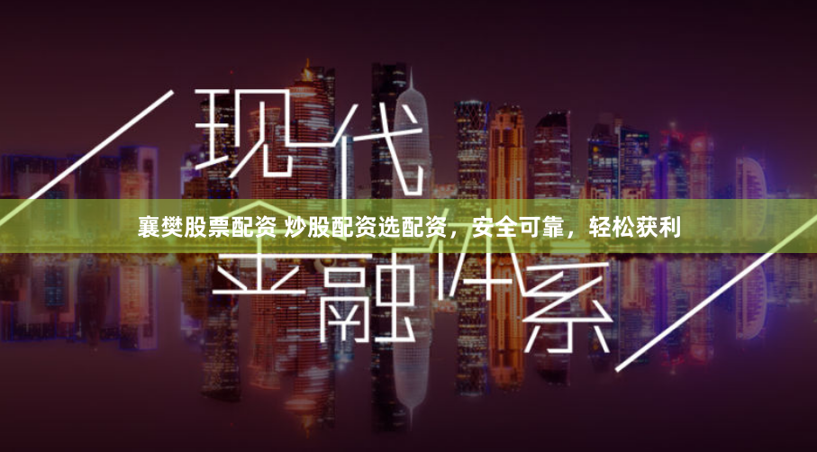 襄樊股票配资 炒股配资选配资,安全可靠,轻松获利