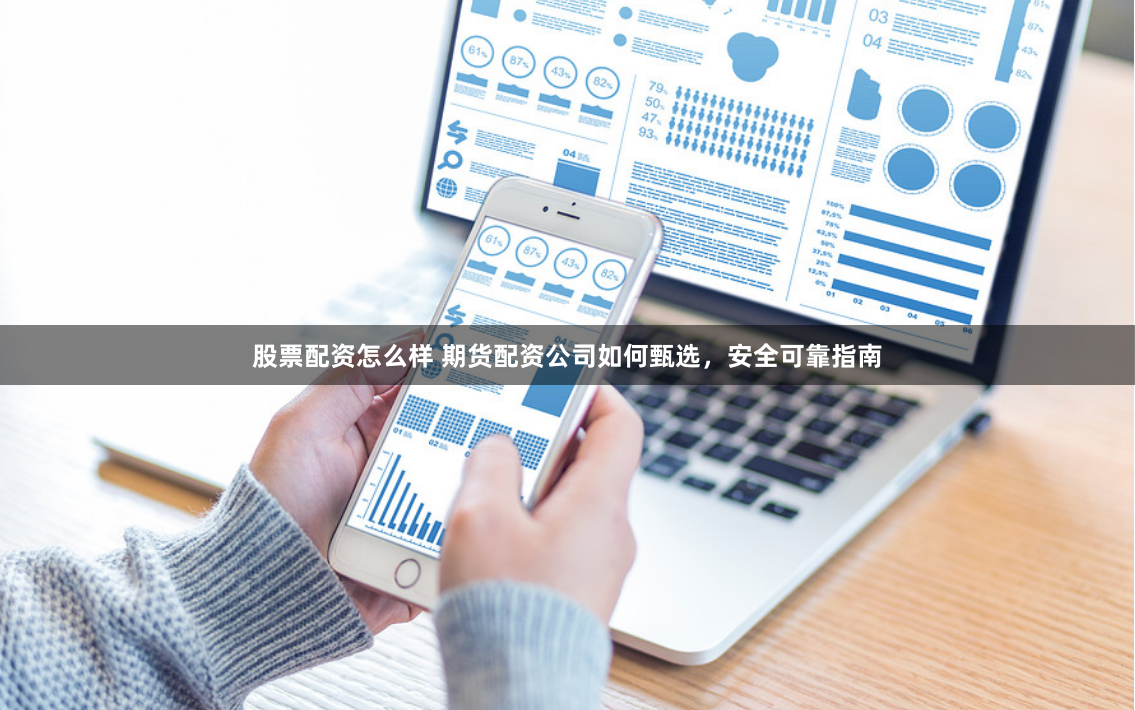 股票配资怎么样 期货配资公司如何甄选,安全可靠指南