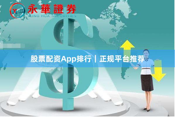 股票配资App排行｜正规平台推荐