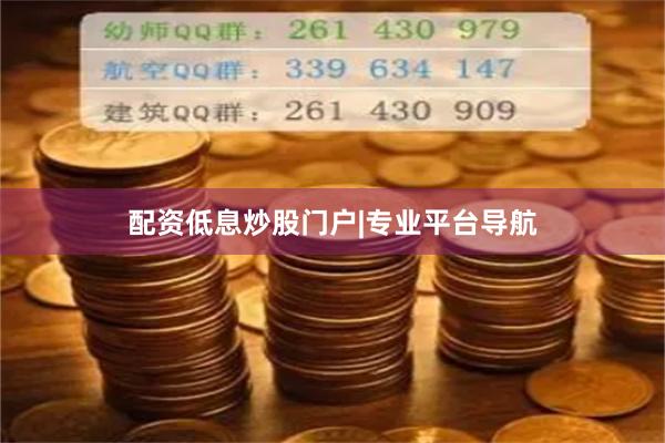 配资低息炒股门户|专业平台导航