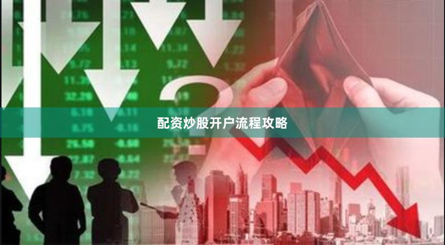 配资炒股开户流程攻略